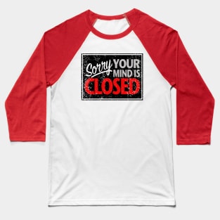 Sorry Your Mind is CLOSED! Baseball T-Shirt